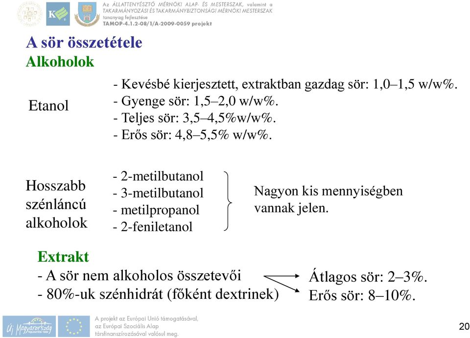 Hosszabb szénláncú alkoholok - 2-metilbutanol - 3-metilbutanol - metilpropanol - 2-feniletanol Nagyon kis