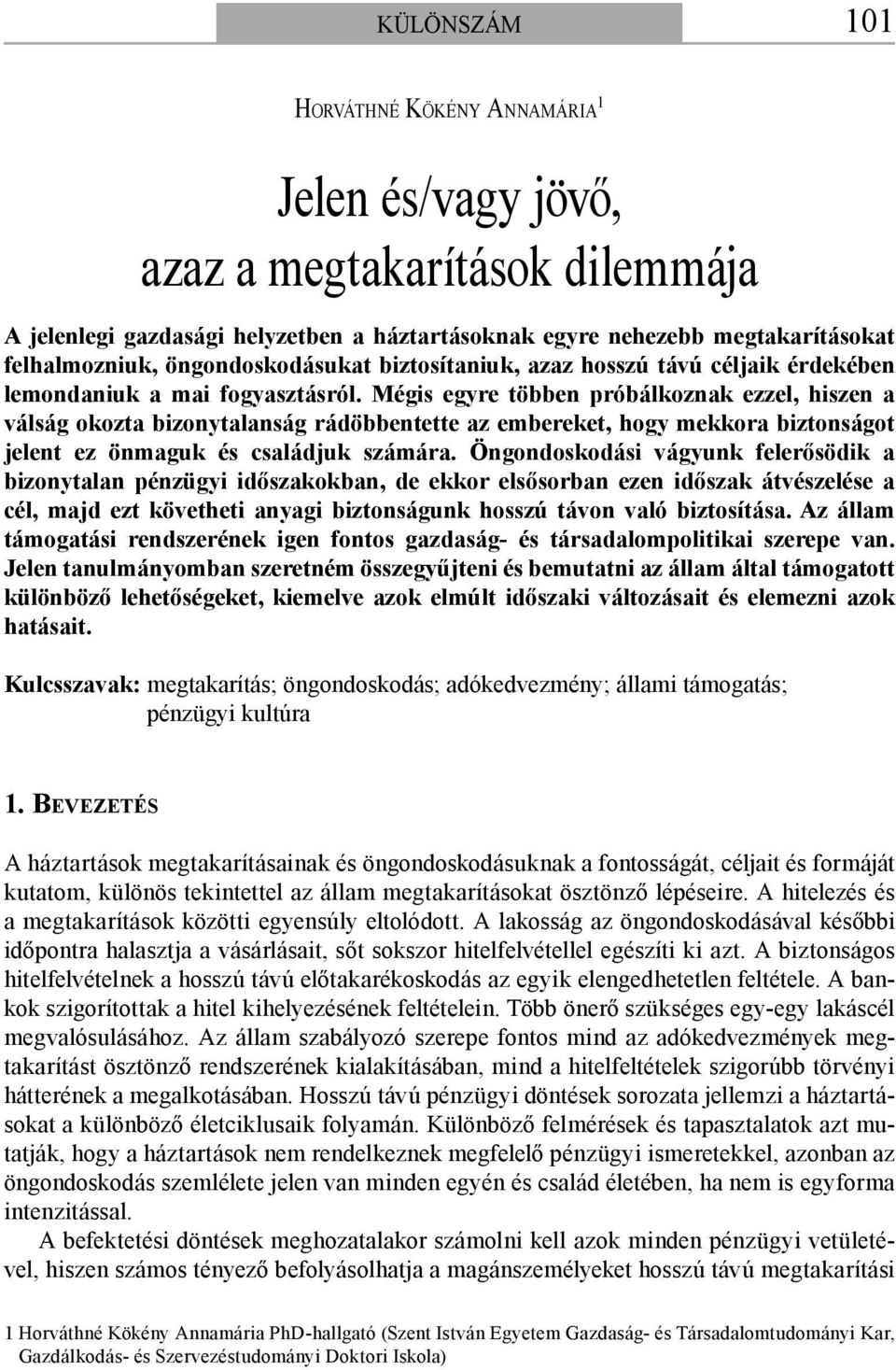 Mégis egyre többen próbálkoznak ezzel, hiszen a válság okozta bizonytalanság rádöbbentette az embereket, hogy mekkora biztonságot jelent ez önmaguk és családjuk számára.