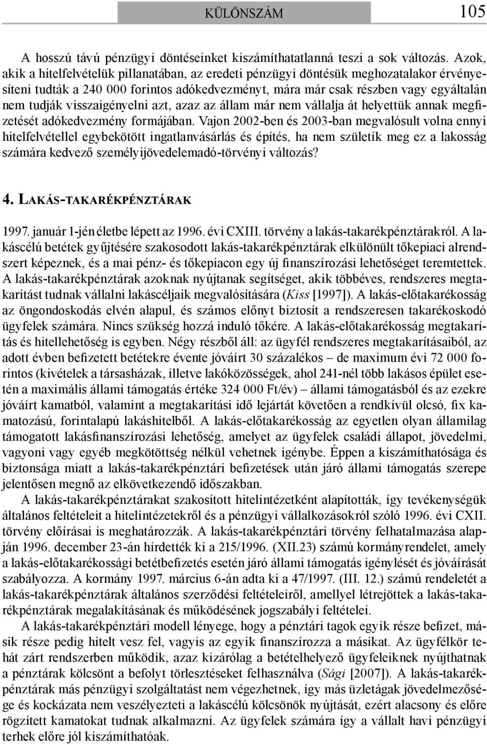 visszaigényelni azt, azaz az állam már nem vállalja át helyettük annak megfizetését adókedvezmény formájában.