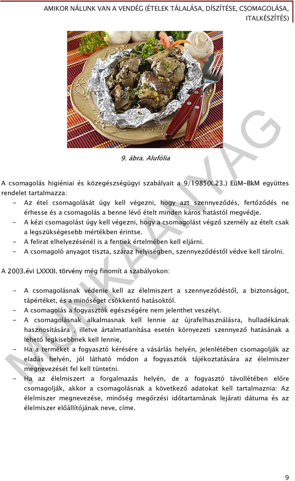 - A kézi csomagolást úgy kell végezni, hogy a csomagolást végző személy az ételt csak a legszükségesebb mértékben érintse. - A felirat elhelyezésénél is a fentiek értelmében kell eljárni.