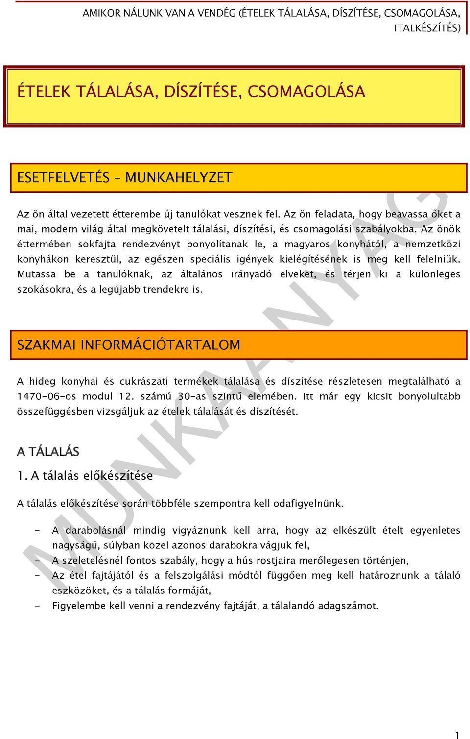 Az önök éttermében sokfajta rendezvényt bonyolítanak le, a magyaros konyhától, a nemzetközi konyhákon keresztül, az egészen speciális igények kielégítésének is meg kell felelniük.