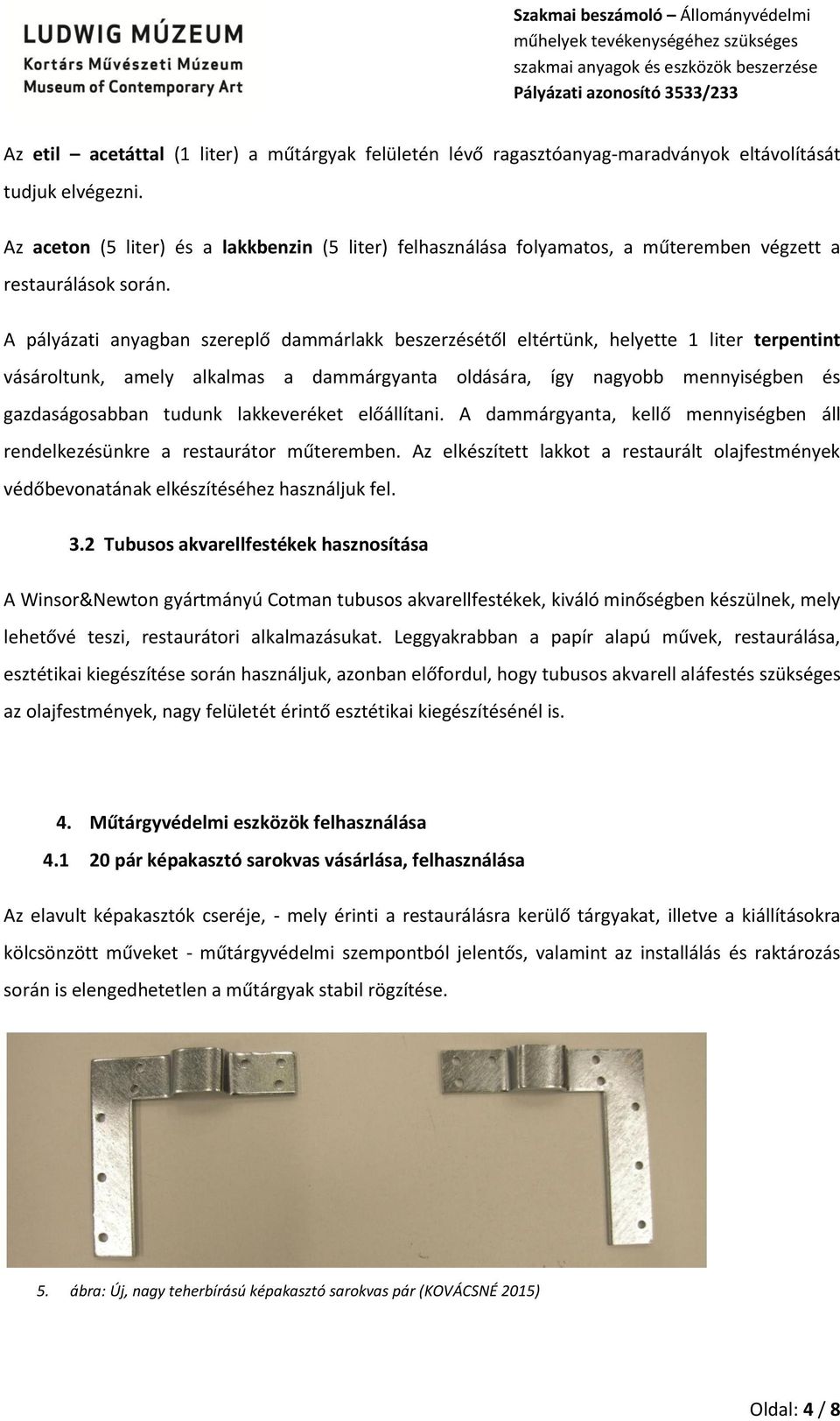 A pályázati anyagban szereplő dammárlakk beszerzésétől eltértünk, helyette 1 liter terpentint vásároltunk, amely alkalmas a dammárgyanta oldására, így nagyobb mennyiségben és gazdaságosabban tudunk