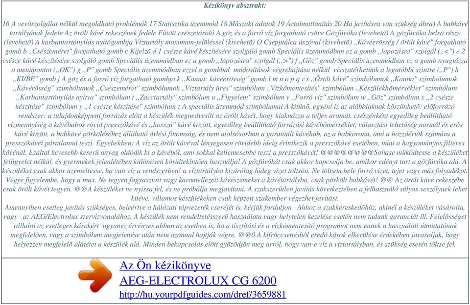 (kivehetõ) O Csepptálca úszóval (kivehetõ),,kávéerõsség / õrölt kávé" forgatható gomb b,,csészeméret" forgatható gomb c Kijelzõ d 1 csésze kávé készítésére szolgáló gomb Speciális üzemmódban ez a