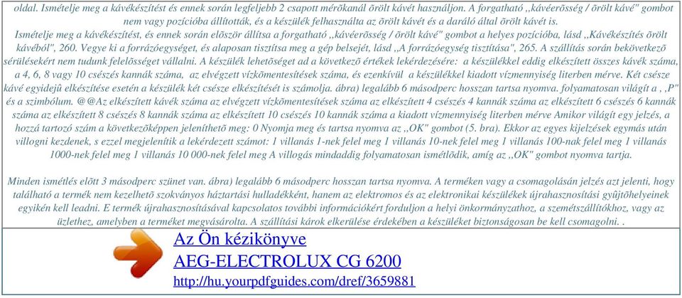 Ismételje meg a kávékészítést, és ennek során elõször állítsa a forgatható,,kávéerõsség / õrölt kávé" gombot a helyes pozícióba, lásd,,kávékészítés õrölt kávéból", 260.