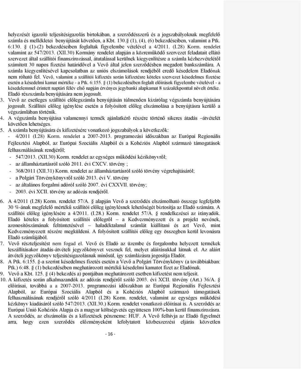 30) Kormány rendelet alapján a közreműködő szervezet feladatait ellátó szervezet által szállítói finanszírozással, átutalással kerülnek kiegyenlítésre a számla kézhezvételétől számított 30 napos