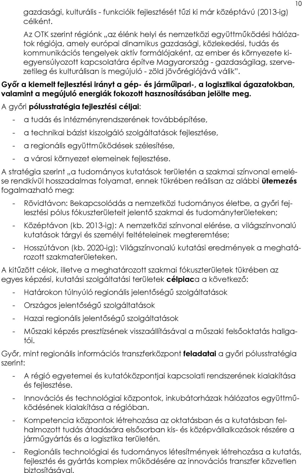 környezete kiegyensúlyozott kapcsolatára építve Magyarország - gazdaságilag, szervezetileg és kulturálisan is megújuló - zöld jövőrégiójává válik.