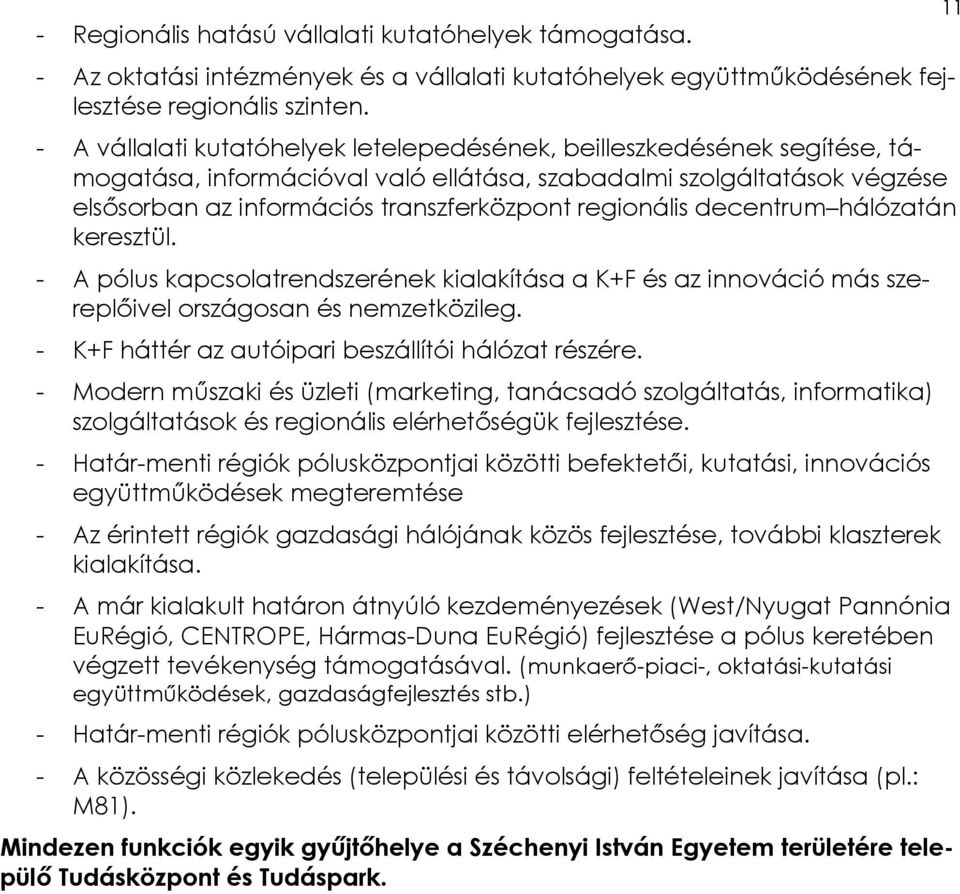 regionális decentrum hálózatán keresztül. - A pólus kapcsolatrendszerének kialakítása a K+F és az innováció más szereplőivel országosan és nemzetközileg.