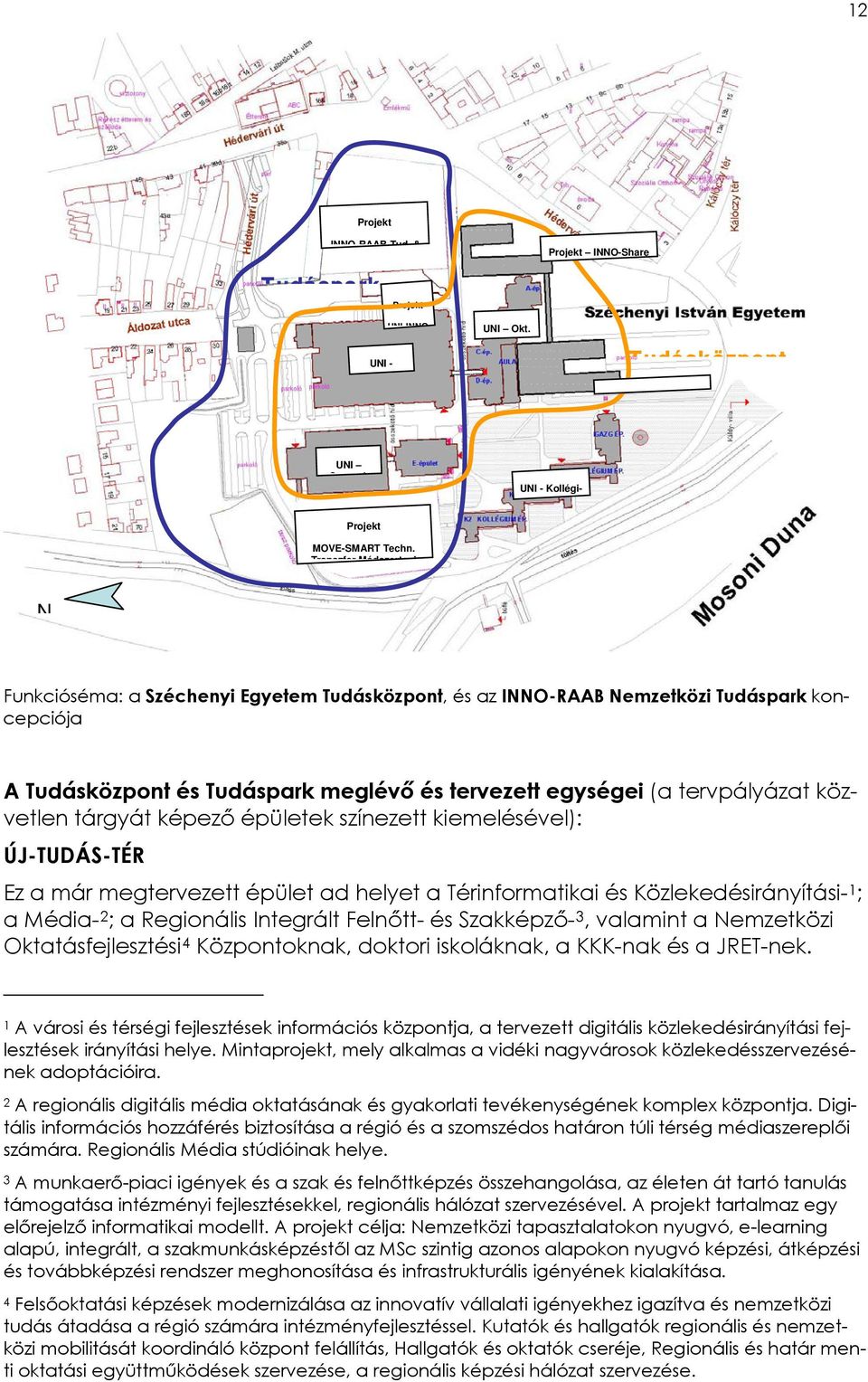 közvetlen tárgyát képező épületek színezett kiemelésével): ÚJ-TUDÁS-TÉR Ez a már megtervezett épület ad helyet a Térinformatikai és Közlekedésirányítási- 1 ; a Média- 2 ; a Regionális Integrált