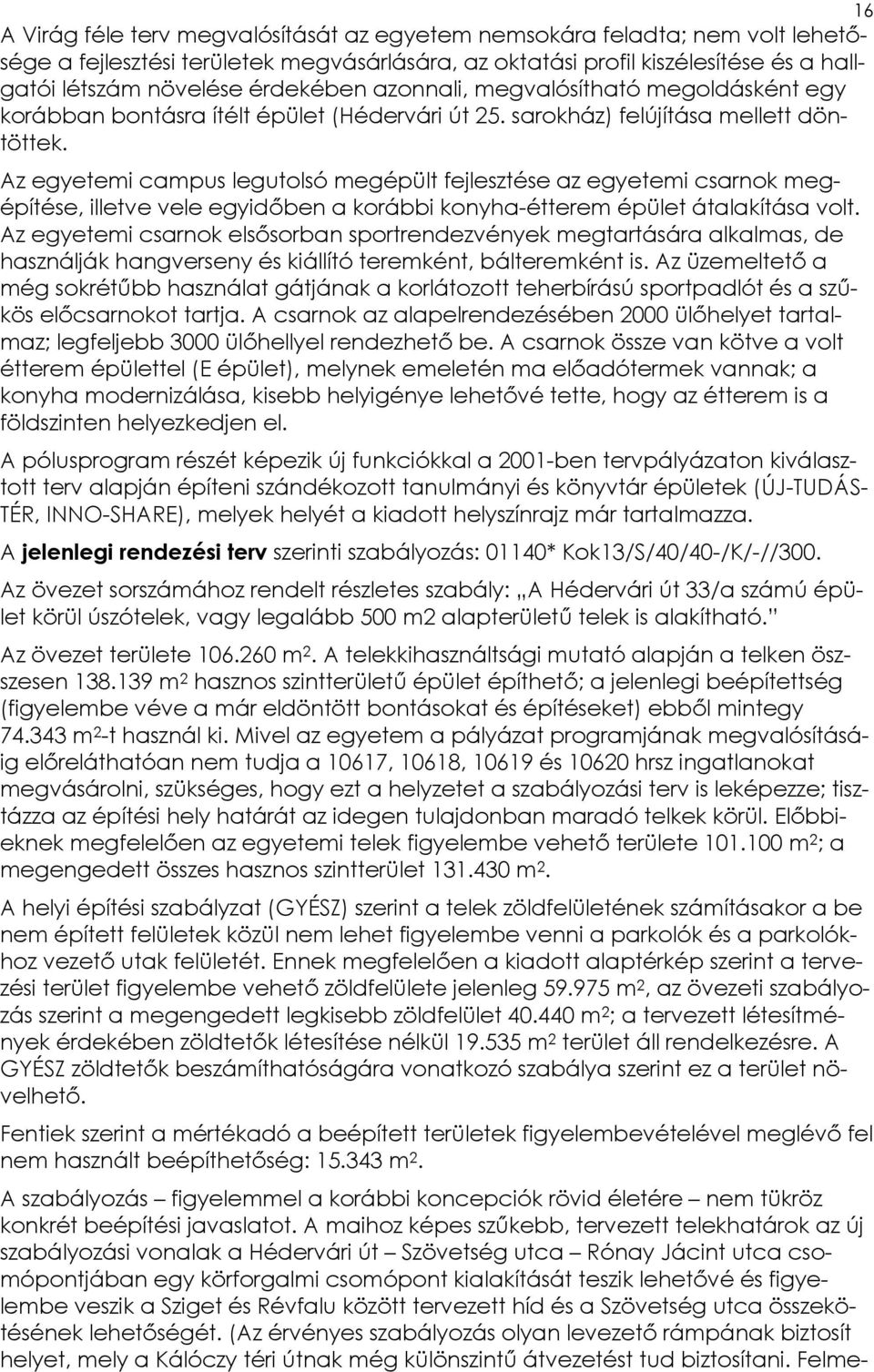 Az egyetemi campus legutolsó megépült fejlesztése az egyetemi csarnok megépítése, illetve vele egyidőben a korábbi konyha-étterem épület átalakítása volt.