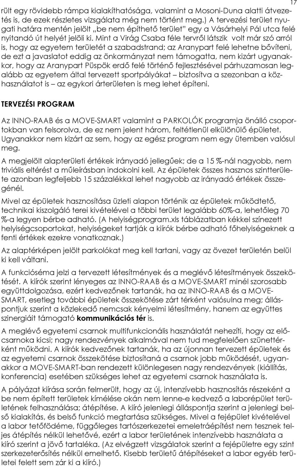 Mint a Virág Csaba féle tervről látszik volt már szó arról is, hogy az egyetem területét a szabadstrand; az Aranypart felé lehetne bővíteni, de ezt a javaslatot eddig az önkormányzat nem támogatta,