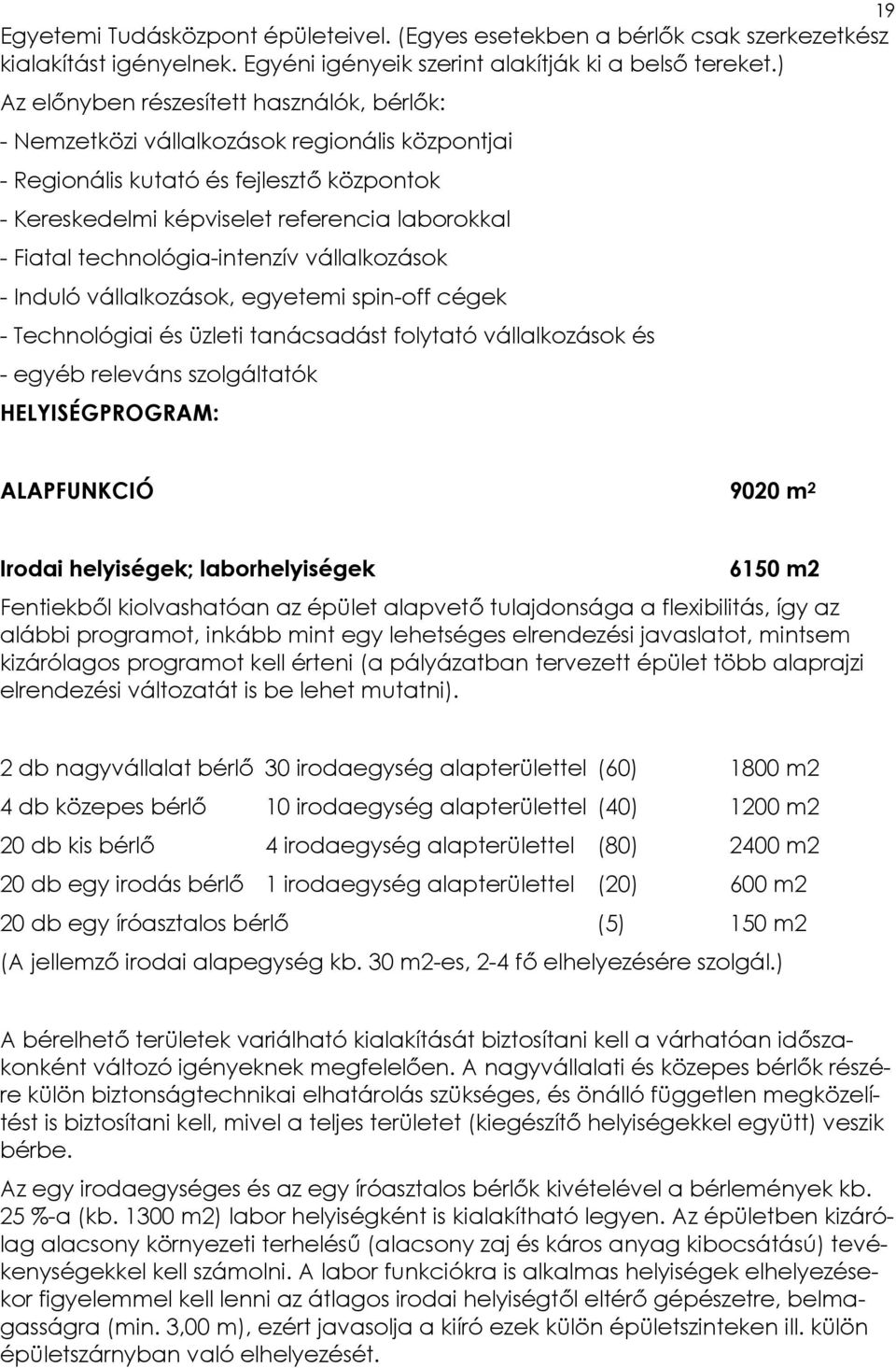 technológia-intenzív vállalkozások - Induló vállalkozások, egyetemi spin-off cégek - Technológiai és üzleti tanácsadást folytató vállalkozások és - egyéb releváns szolgáltatók HELYISÉGPROGRAM: