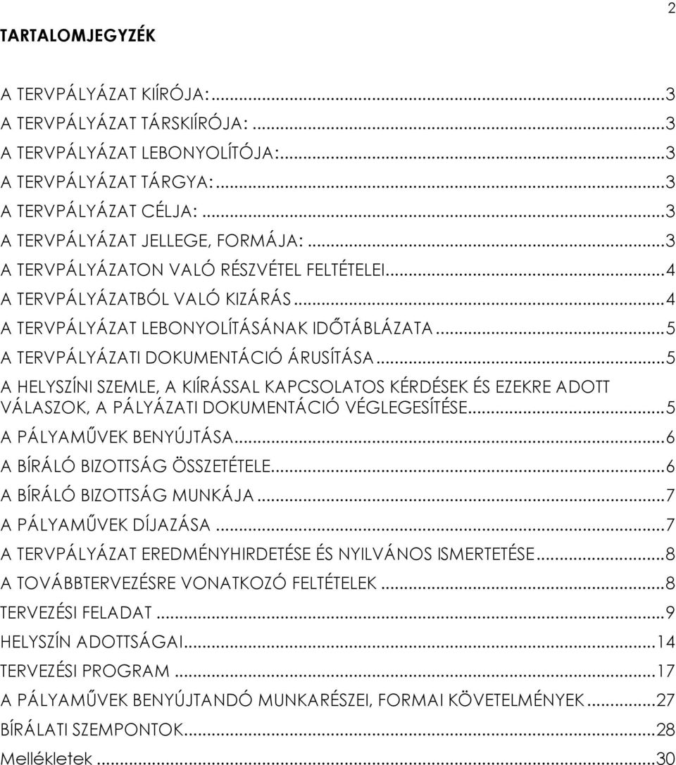 ..5 A HELYSZÍNI SZEMLE, A KIÍRÁSSAL KAPCSOLATOS KÉRDÉSEK ÉS EZEKRE ADOTT VÁLASZOK, A PÁLYÁZATI DOKUMENTÁCIÓ VÉGLEGESÍTÉSE...5 A PÁLYAMŰVEK BENYÚJTÁSA...6 A BÍRÁLÓ BIZOTTSÁG ÖSSZETÉTELE.