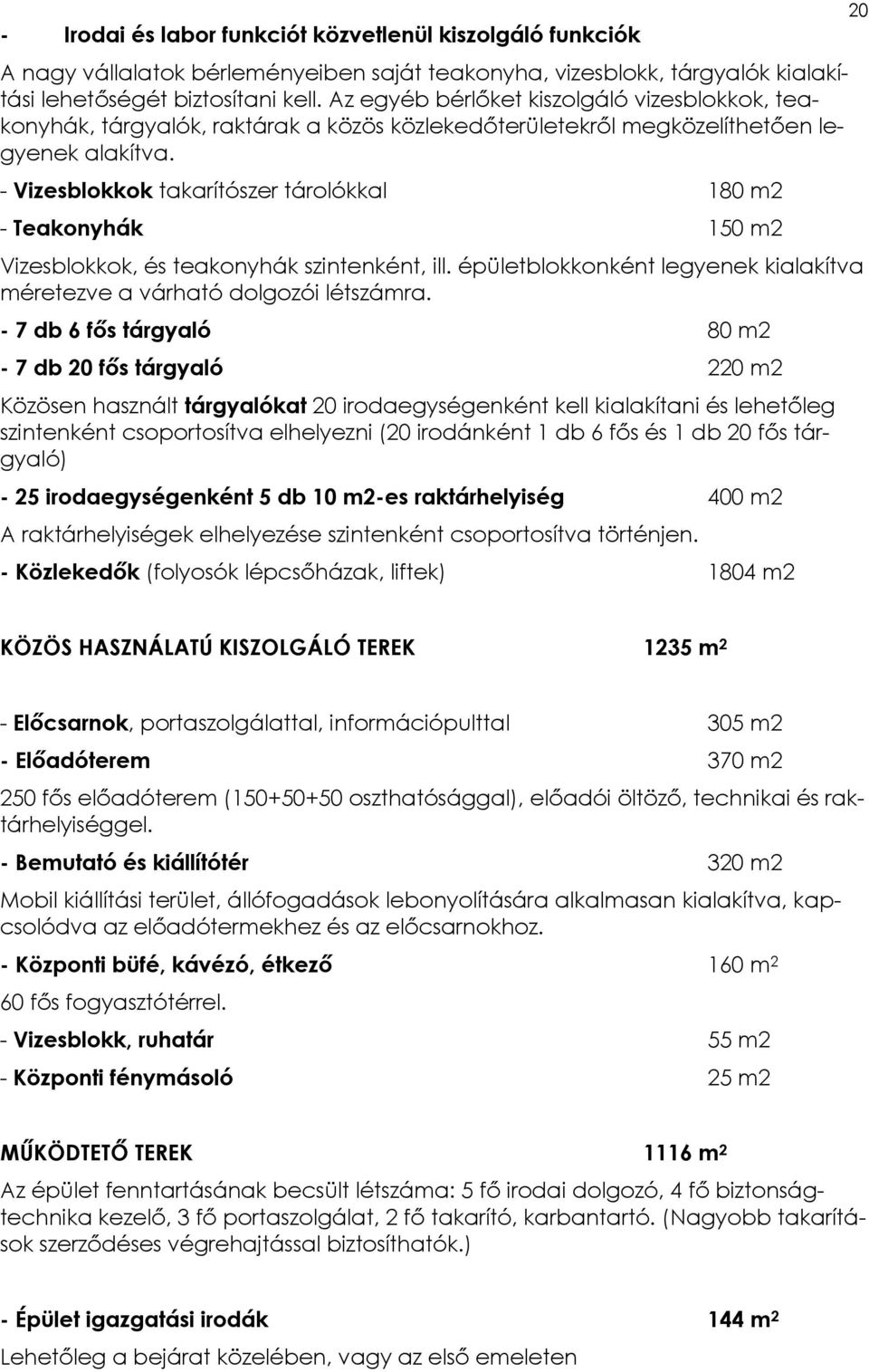 - Vizesblokkok takarítószer tárolókkal 180 m2 - Teakonyhák 150 m2 Vizesblokkok, és teakonyhák szintenként, ill. épületblokkonként legyenek kialakítva méretezve a várható dolgozói létszámra.