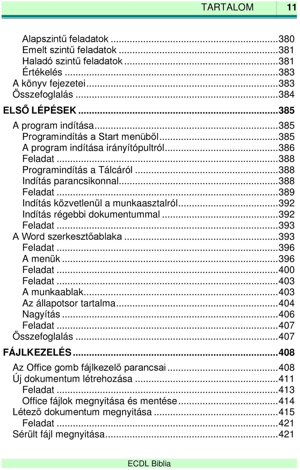 .. 389 Indítás közvetlenül a munkaasztalról... 392 Indítás régebbi dokumentummal... 392 Feladat... 393 A Word szerkesztőablaka... 393 Feladat... 396 A menük... 396 Feladat... 400 Feladat.