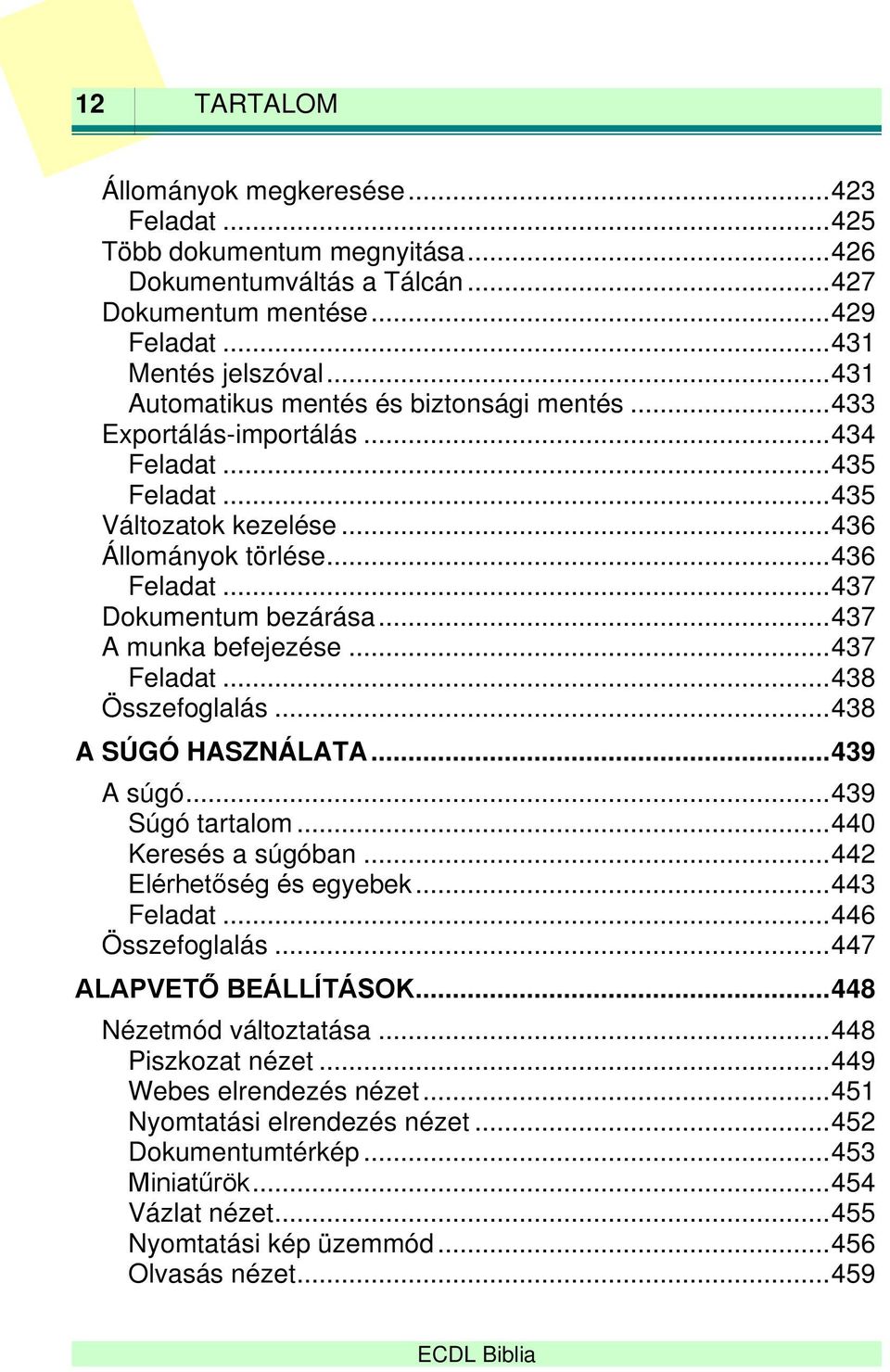 .. 437 A munka befejezése... 437 Feladat... 438 Összefoglalás... 438 A SÚGÓ HASZNÁLATA... 439 A súgó... 439 Súgó tartalom... 440 Keresés a súgóban... 442 Elérhetőség és egyebek... 443 Feladat.