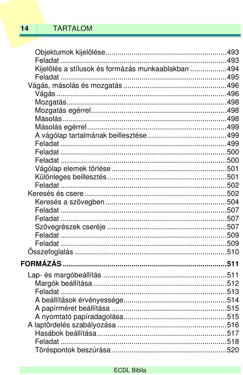 .. 501 Különleges beillesztés... 501 Feladat... 502 Keresés és csere... 502 Keresés a szövegben... 504 Feladat... 507 Feladat... 507 Szövegrészek cseréje... 507 Feladat... 509 Feladat.