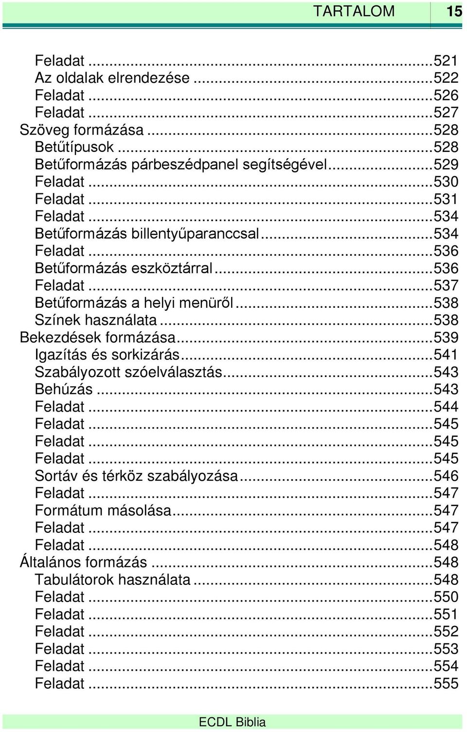 .. 538 Bekezdések formázása... 539 Igazítás és sorkizárás... 541 Szabályozott szóelválasztás... 543 Behúzás... 543 Feladat... 544 Feladat... 545 Feladat... 545 Feladat... 545 Sortáv és térköz szabályozása.