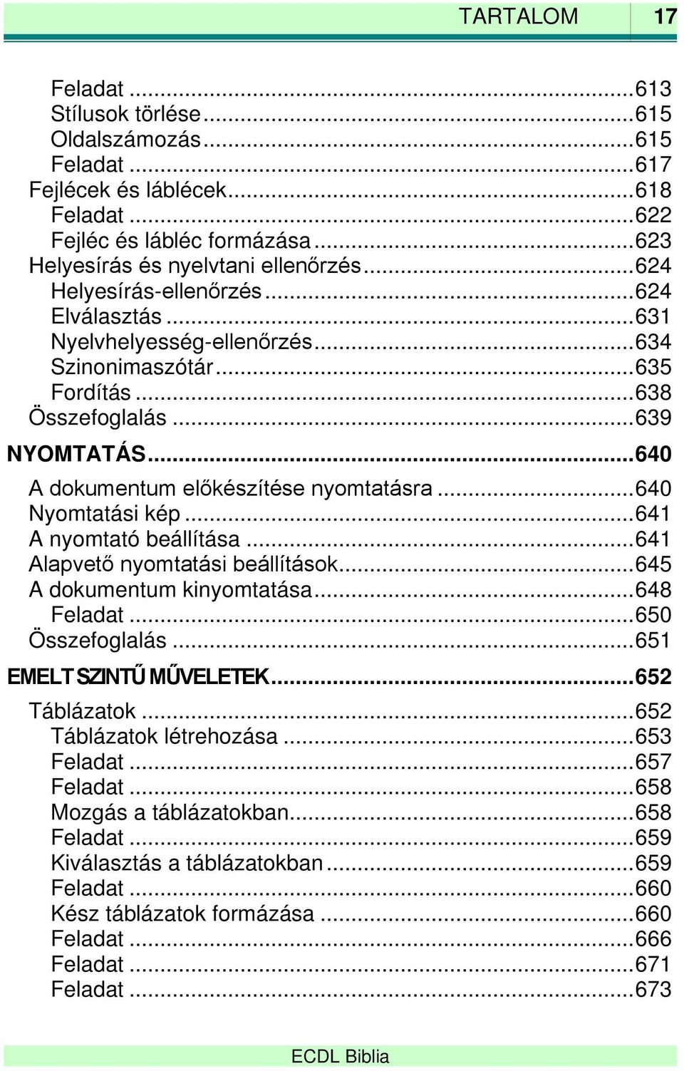 .. 640 A dokumentum előkészítése nyomtatásra... 640 Nyomtatási kép... 641 A nyomtató beállítása... 641 Alapvető nyomtatási beállítások... 645 A dokumentum kinyomtatása... 648 Feladat.