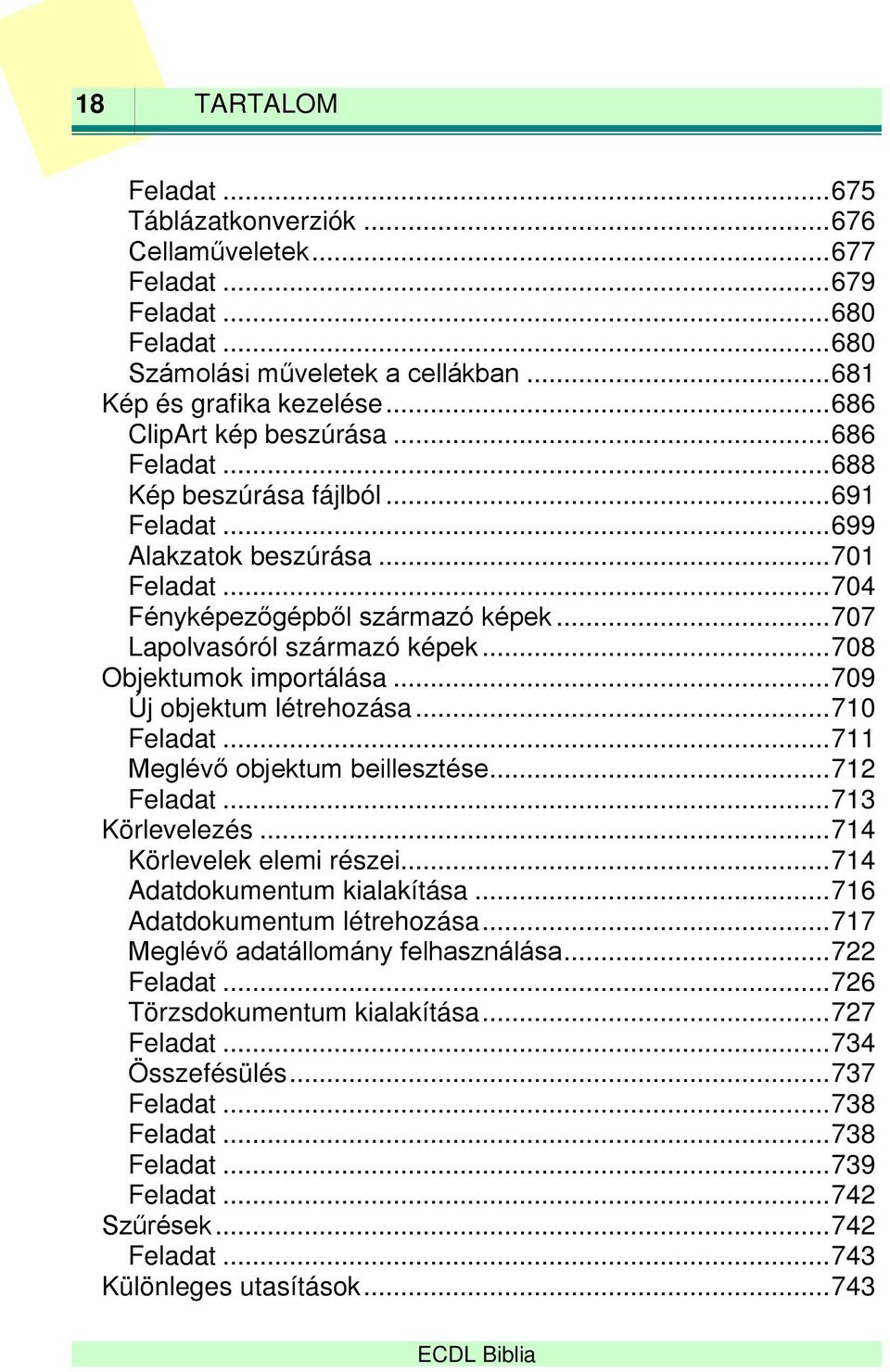 .. 707 Lapolvasóról származó képek... 708 Objektumok importálása... 709 Új objektum létrehozása... 710 Feladat... 711 Meglévő objektum beillesztése... 712 Feladat... 713 Körlevelezés.