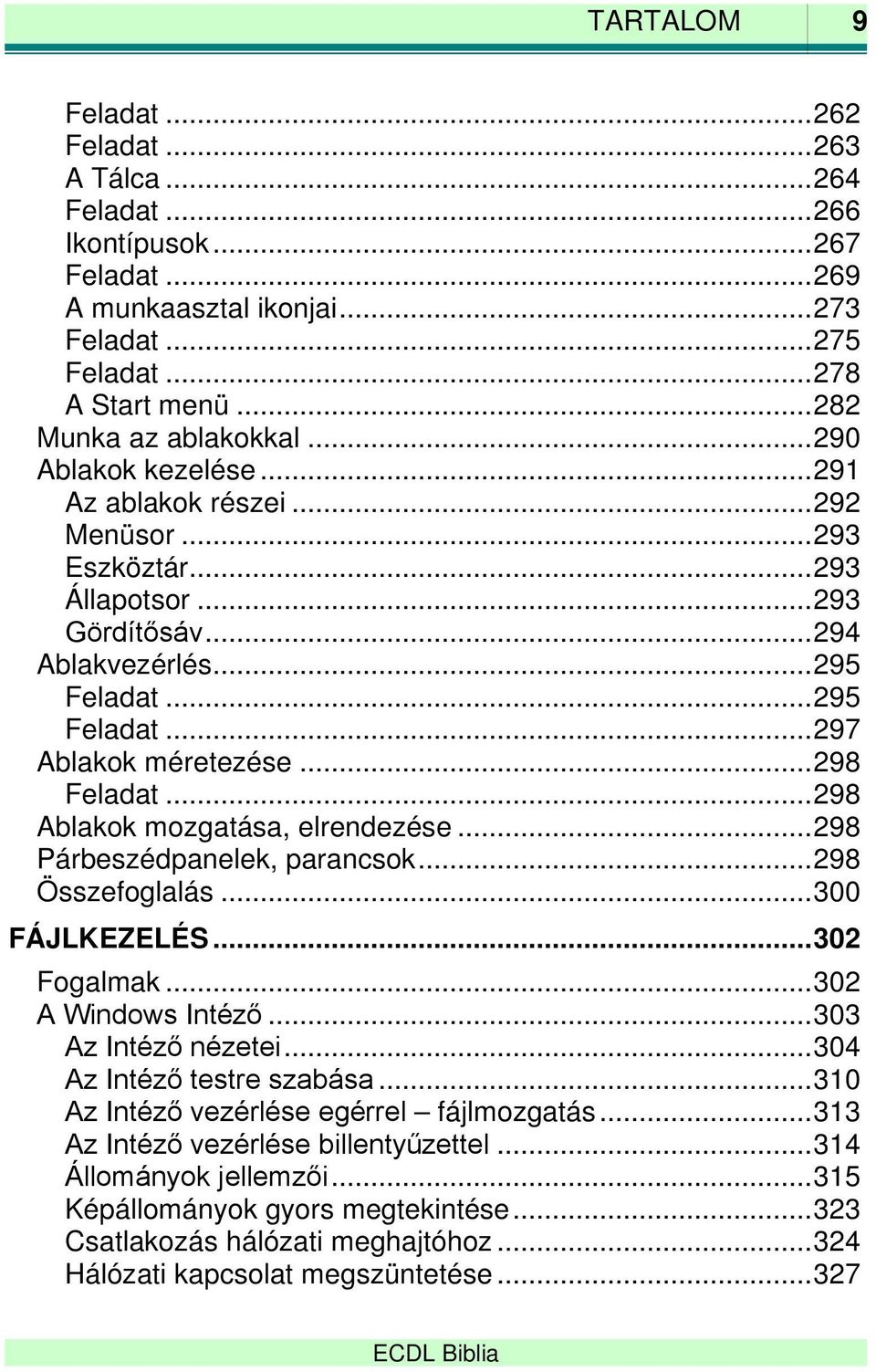 .. 295 Feladat... 297 Ablakok méretezése... 298 Feladat... 298 Ablakok mozgatása, elrendezése... 298 Párbeszédpanelek, parancsok... 298 Összefoglalás... 300 FÁJLKEZELÉS... 302 Fogalmak.