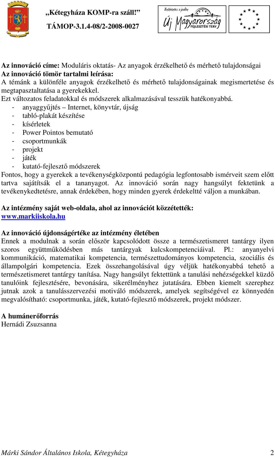 - anyaggyűjtés Internet, könyvtár, újság - tabló-plakát készítése - kísérletek - Power Pointos bemutató - csoportmunkák - projekt - játék - kutató-fejlesztő módszerek Fontos, hogy a gyerekek a