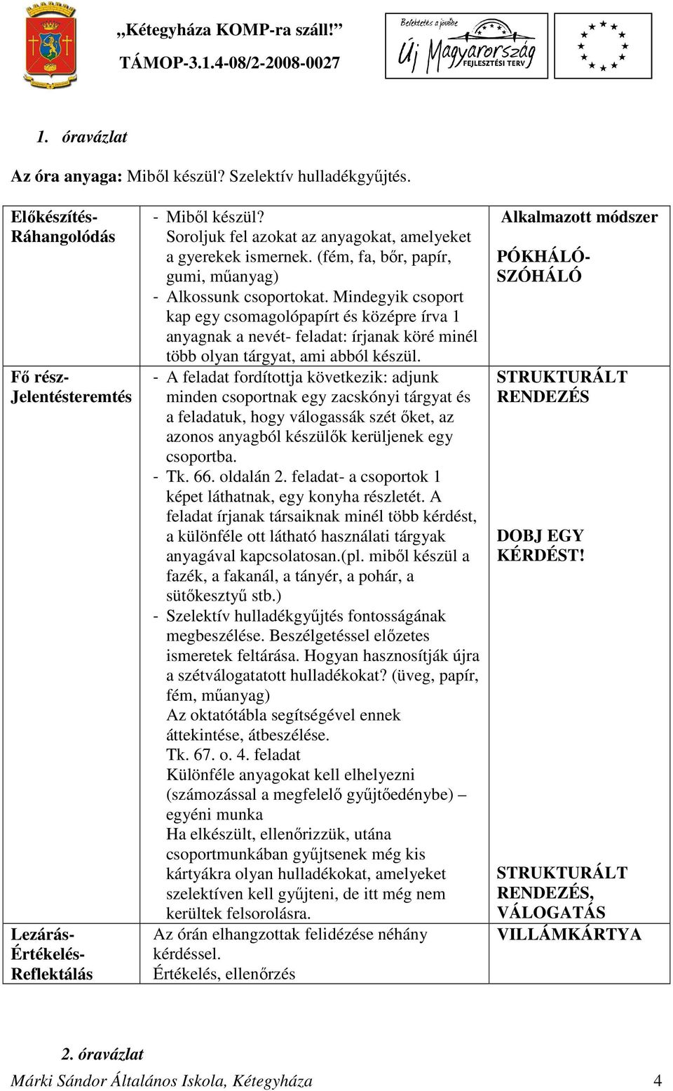 Mindegyik csoport kap egy csomagolópapírt és középre írva 1 anyagnak a nevét- feladat: írjanak köré minél több olyan tárgyat, ami abból készül.