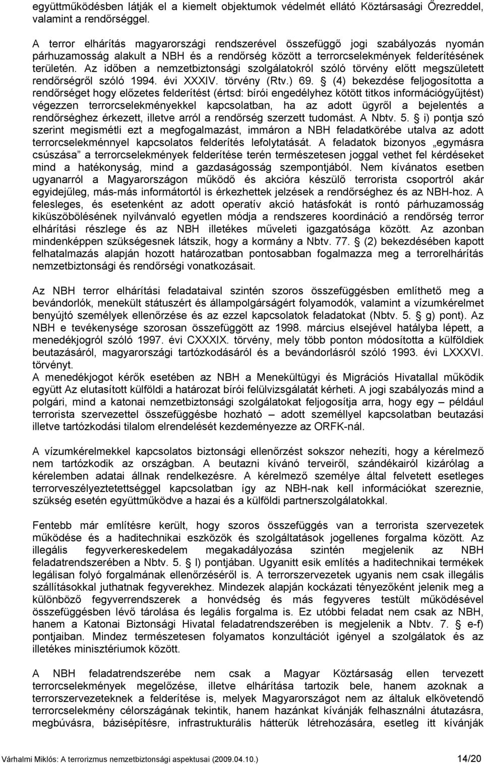 Az időben a nemzetbiztonsági szolgálatokról szóló törvény előtt megszületett rendőrségről szóló 1994. évi XXXIV. törvény (Rtv.) 69.