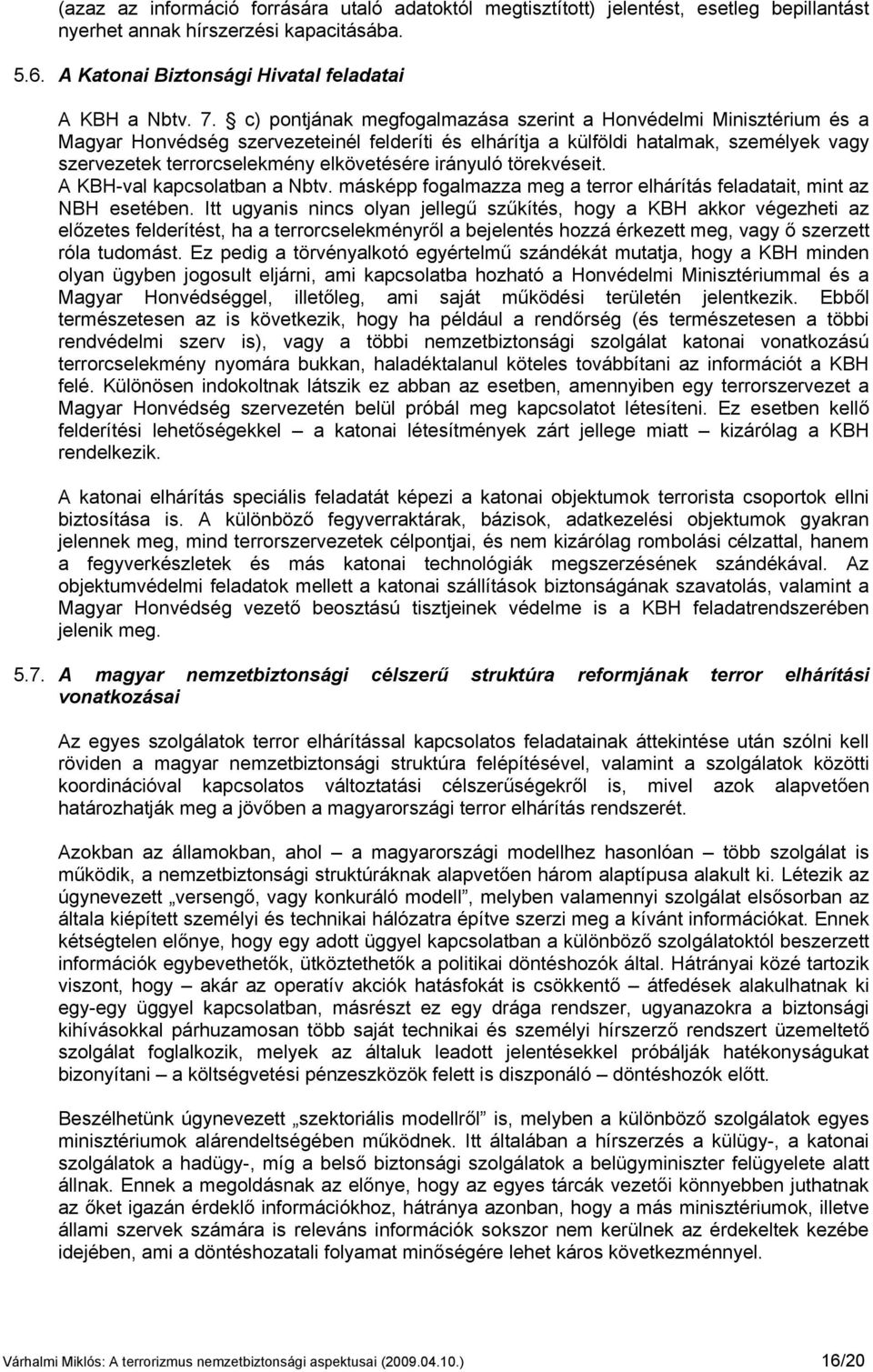 irányuló törekvéseit. A KBH-val kapcsolatban a Nbtv. másképp fogalmazza meg a terror elhárítás feladatait, mint az NBH esetében.