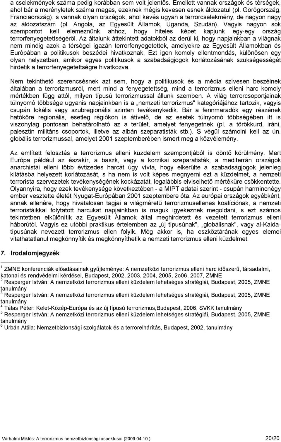 Vagyis nagyon sok szempontot kell elemeznünk ahhoz, hogy hiteles képet kapjunk egy-egy ország terrorfenyegetettségéről.