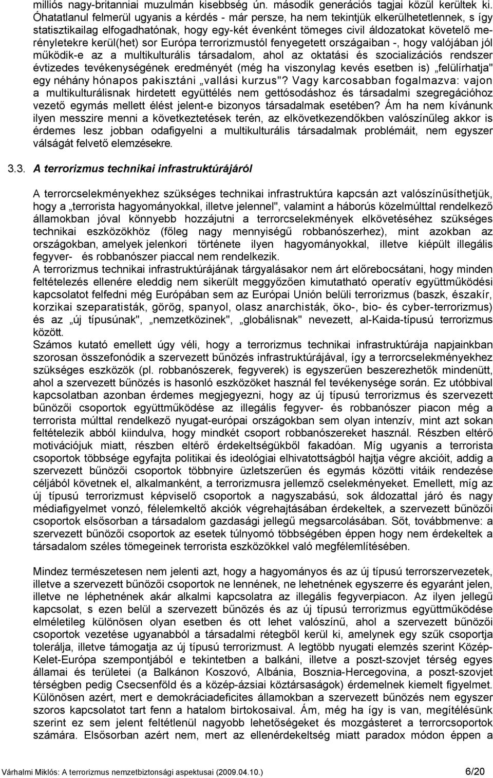 kerül(het) sor Európa terrorizmustól fenyegetett országaiban -, hogy valójában jól működik-e az a multikulturális társadalom, ahol az oktatási és szocializációs rendszer évtizedes tevékenységének