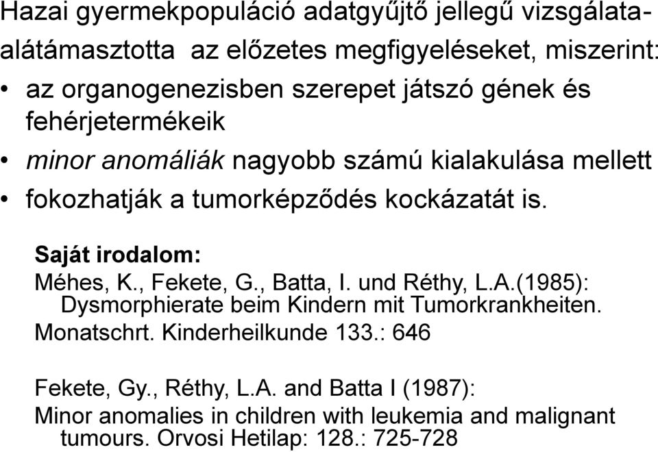 Saját irodalom: Méhes, K., Fekete, G., Batta, I. und Réthy, L.A.(1985): Dysmorphierate beim Kindern mit Tumorkrankheiten. Monatschrt.