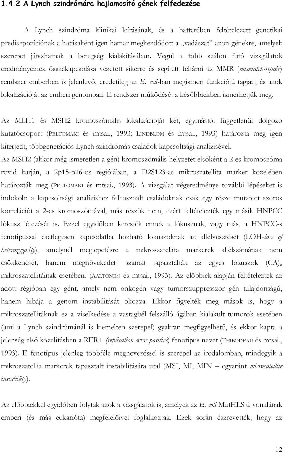 Végül a több szálon futó vizsgálatok eredményeinek összekapcsolása vezetett sikerre és segített feltárni az MMR (mismatch-repair) rendszer emberben is jelenlevő, eredetileg az E.