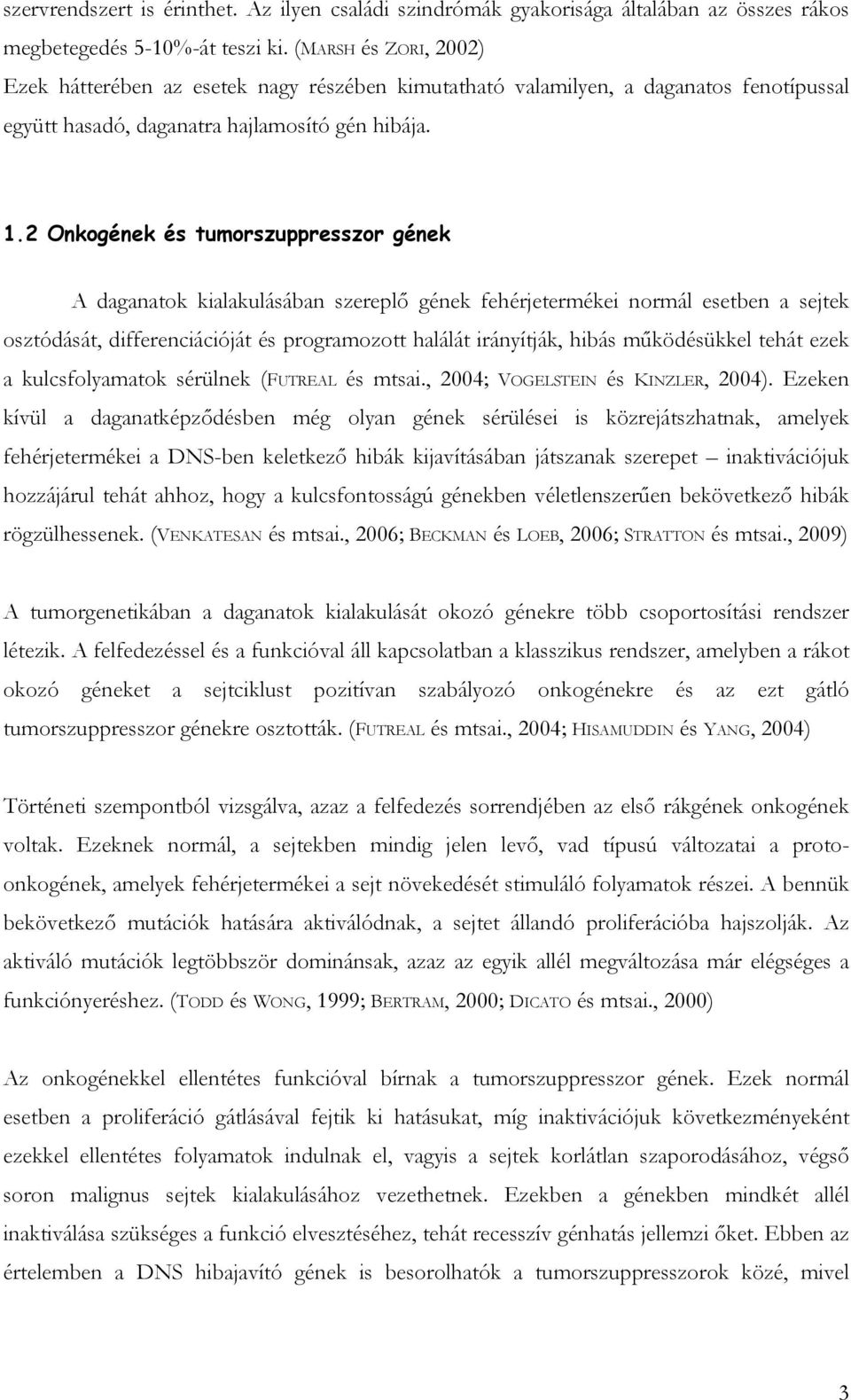 Onkogének és tumorszuppresszor gének daganatok kialakulásában szereplő gének fehérjetermékei normál esetben a sejtek osztódását, differenciációját és programozott halálát irányítják, hibás