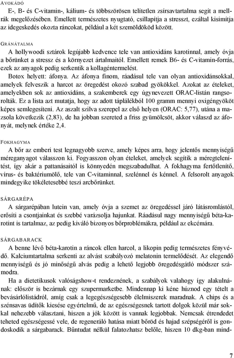 Gránátalma A hollywoodi sztárok legújabb kedvence tele van antioxidáns karotinnal, amely óvja a bőrünket a stressz és a környezet ártalmaitól.