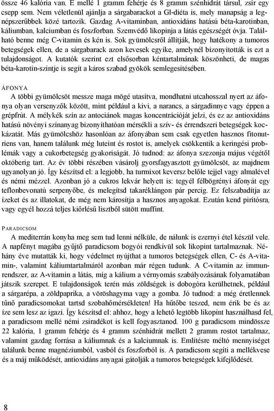 Sok gyümölcsről állítják, hogy hatékony a tumoros betegségek ellen, de a sárgabarack azon kevesek egyike, amelynél bizonyították is ezt a tulajdonságot.