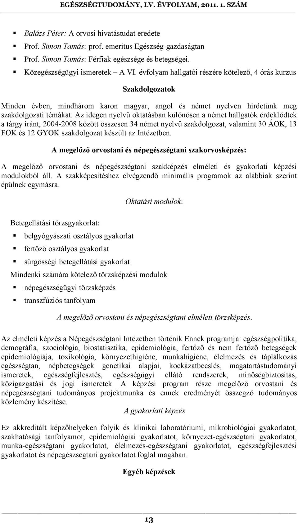 Az idegen nyelvű oktatásban különösen a német hallgatók érdeklődtek a tárgy iránt, 2004-2008 között összesen 34 német nyelvű szakdolgozat, valamint 30 ÁOK, 13 FOK és 12 GYOK szakdolgozat készült az