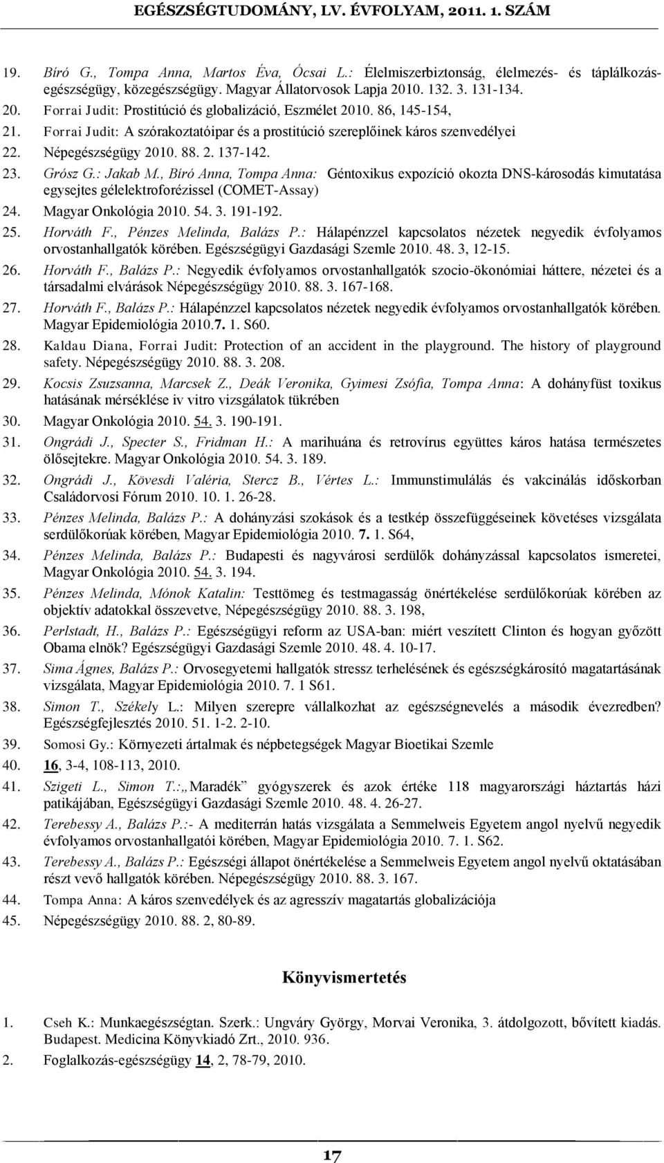 Népegészségügy 2010. 88. 2. 137-142. 23. Grósz G.: Jakab M., Bíró Anna, Tompa Anna: Géntoxikus expozíció okozta DNS-károsodás kimutatása egysejtes gélelektroforézissel (COMET-Assay) 24.