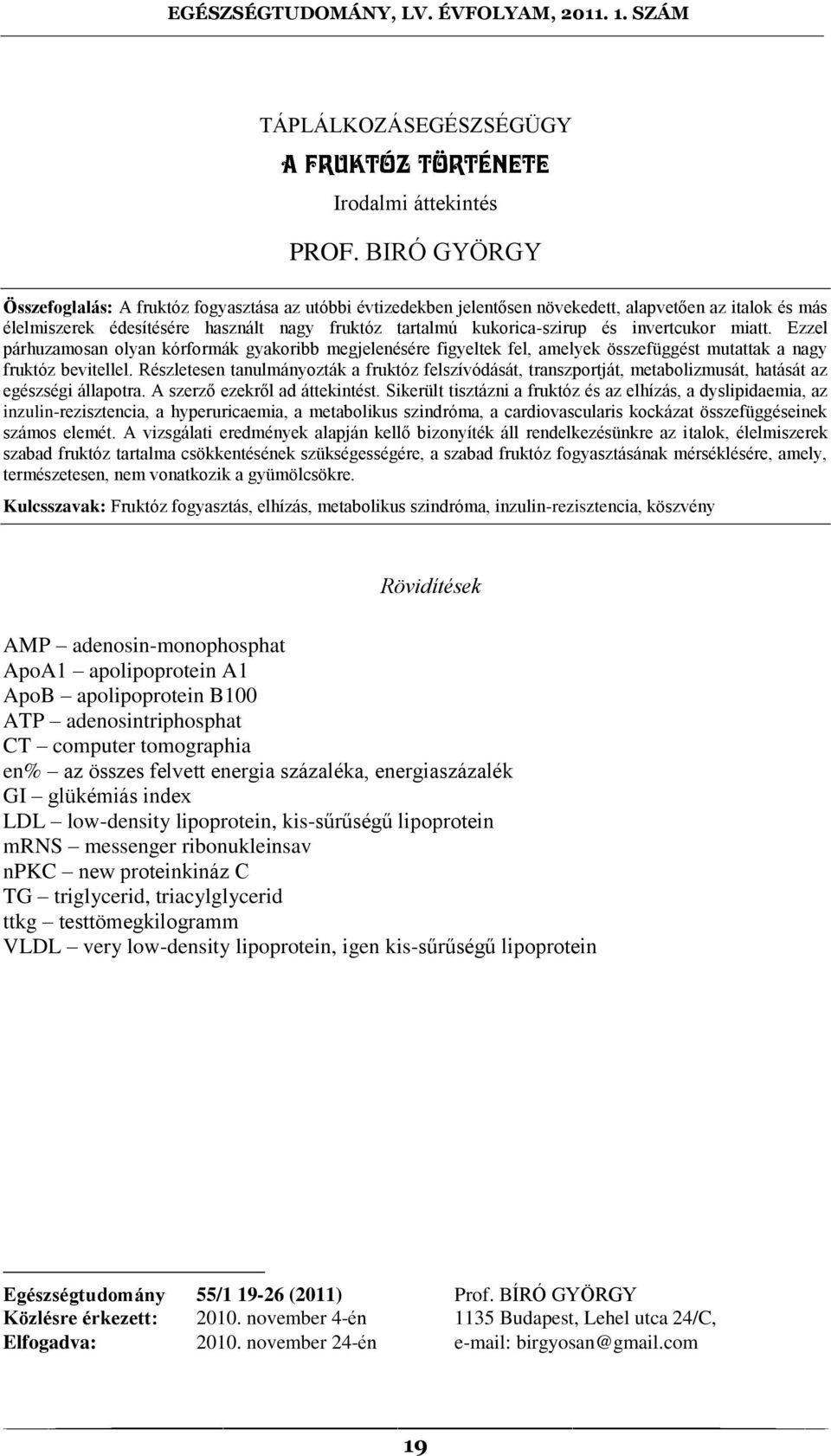 invertcukor miatt. Ezzel párhuzamosan olyan kórformák gyakoribb megjelenésére figyeltek fel, amelyek összefüggést mutattak a nagy fruktóz bevitellel.