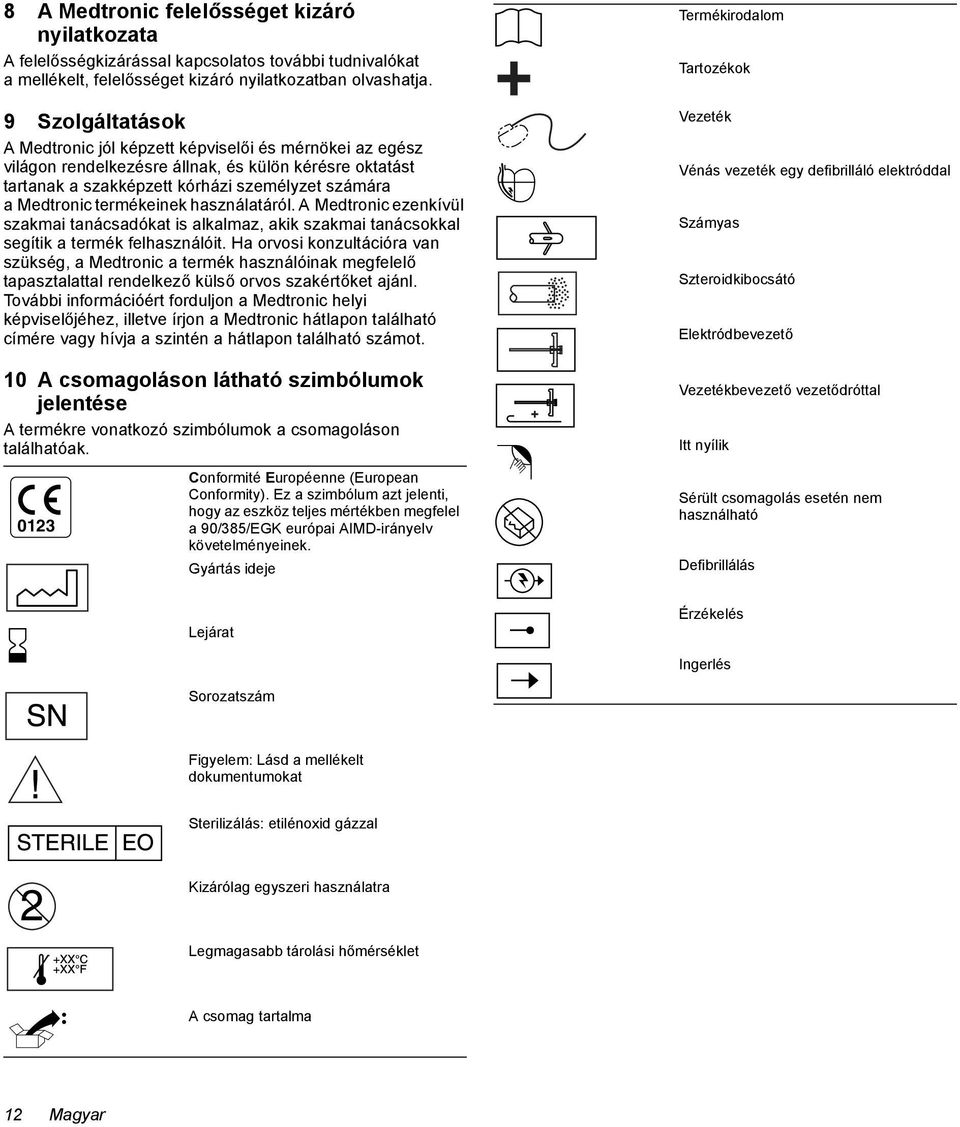 termékeinek használatáról. A Medtronic ezenkívül szakmai tanácsadókat is alkalmaz, akik szakmai tanácsokkal segítik a termék felhasználóit.