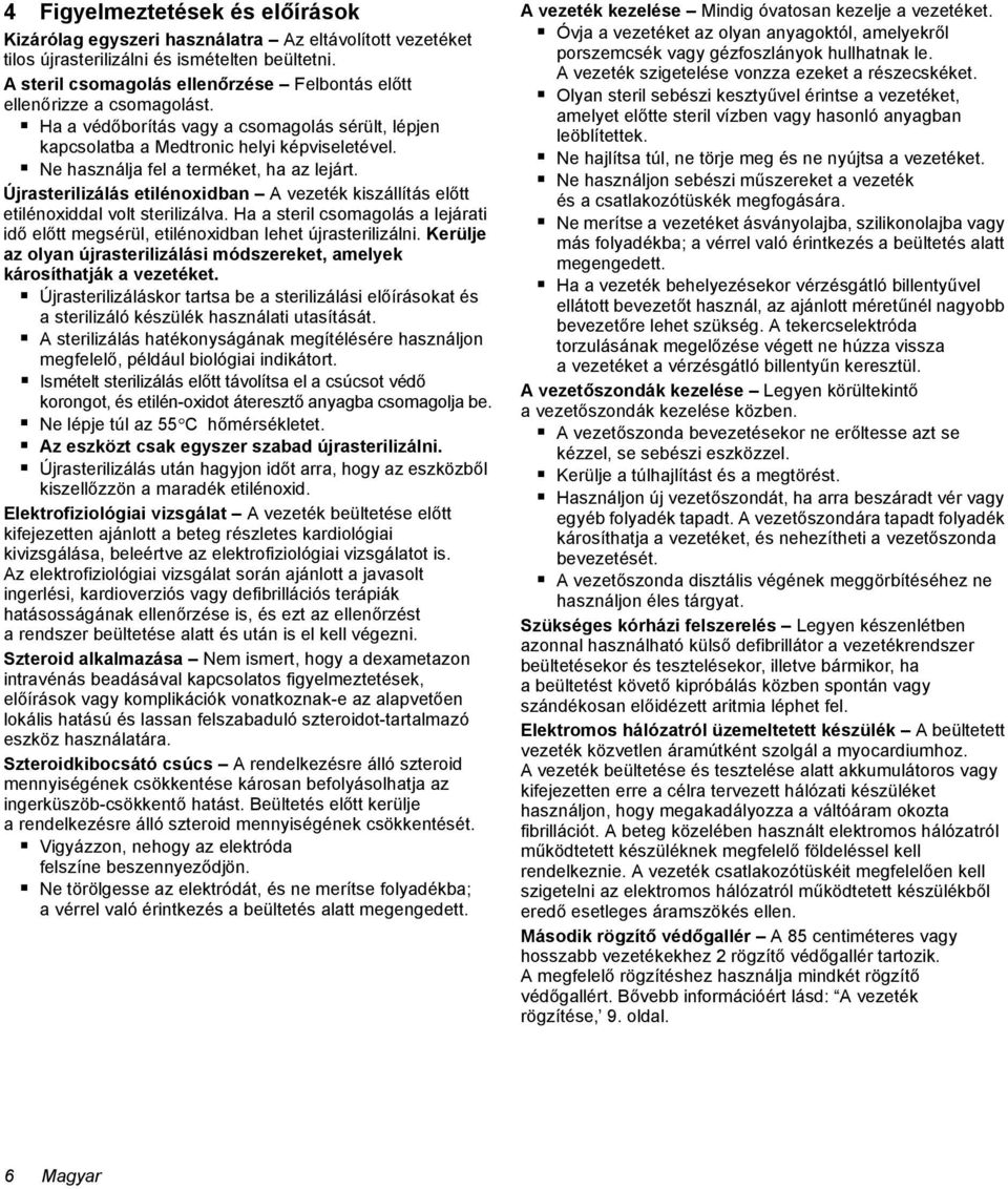 Ne használja fel a terméket, ha az lejárt. Újrasterilizálás etilénoxidban A vezeték kiszállítás előtt etilénoxiddal volt sterilizálva.