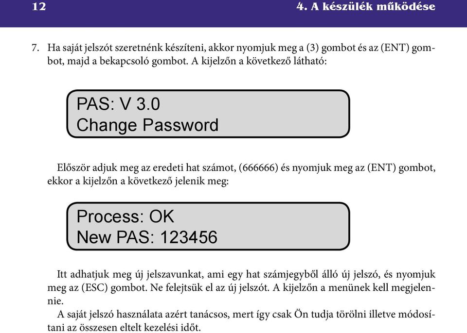 0 Change Password Először adjuk meg az eredeti hat számot, (666666) és nyomjuk meg az (ENT) gombot, ekkor a kijelzőn a következő jelenik meg: Process: OK New PAS: