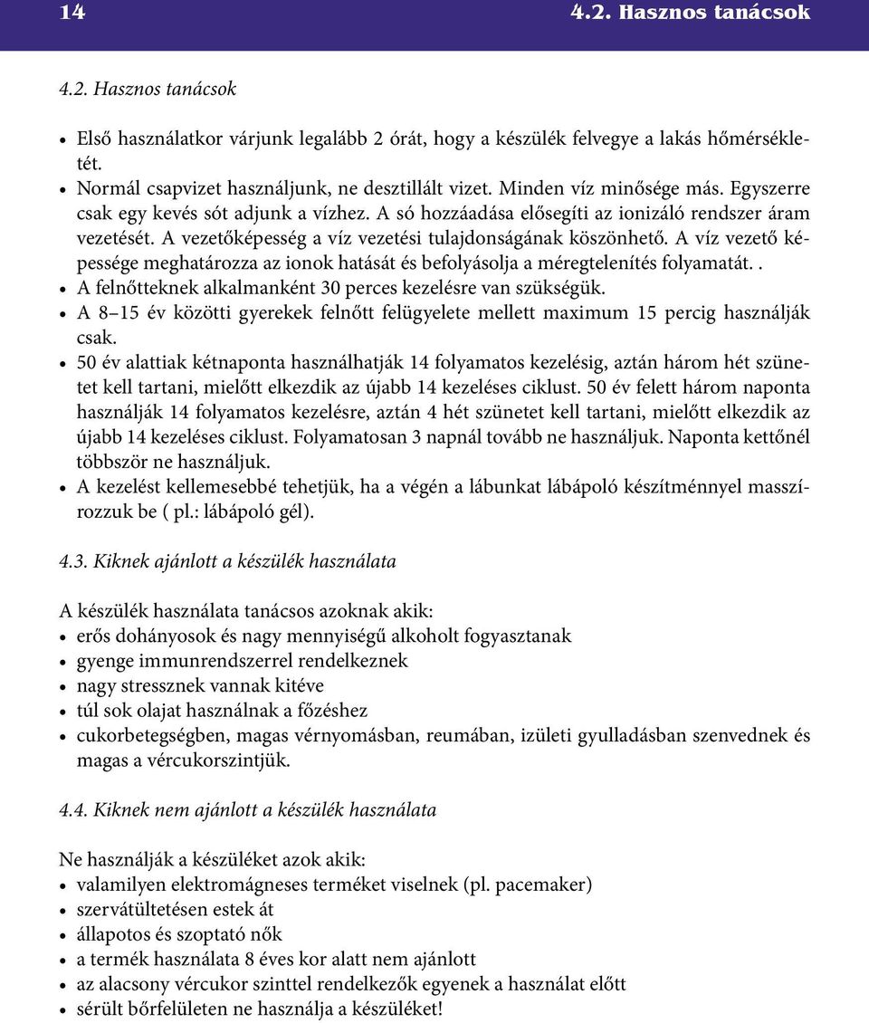 A víz vezető képessége meghatározza az ionok hatását és befolyásolja a méregtelenítés folyamatát.. A felnőtteknek alkalmanként 30 perces kezelésre van szükségük.