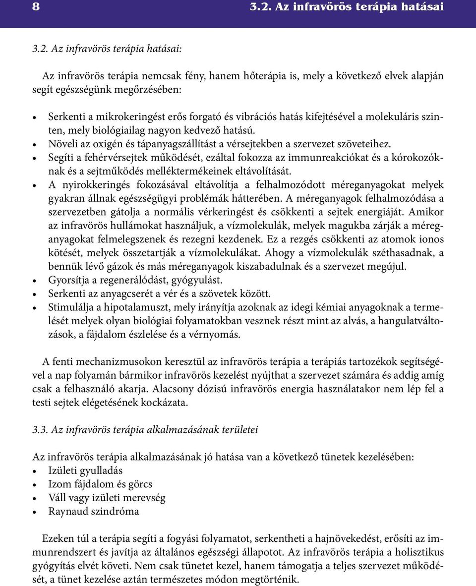 Az infravörös terápia hatásai: Az infravörös terápia nemcsak fény, hanem hőterápia is, mely a következő elvek alapján segít egészségünk megőrzésében: Serkenti a mikrokeringést erős forgató és