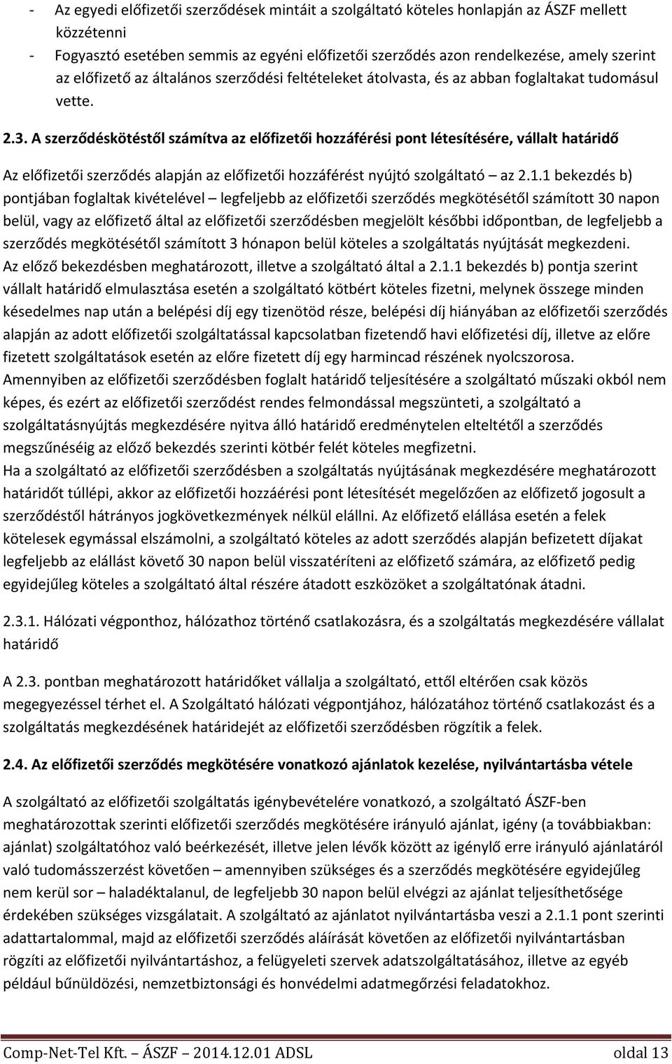 A szerződéskötéstől számítva az előfizetői hozzáférési pont létesítésére, vállalt határidő Az előfizetői szerződés alapján az előfizetői hozzáférést nyújtó szolgáltató az 2.1.