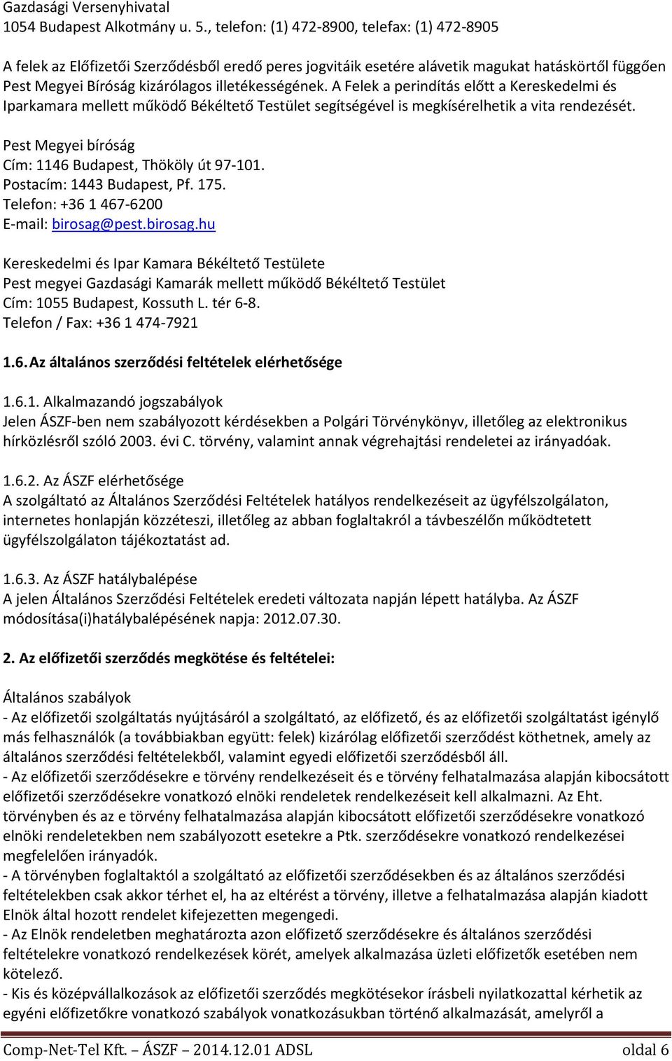 A Felek a perindítás előtt a Kereskedelmi és Iparkamara mellett működő Békéltető Testület segítségével is megkísérelhetik a vita rendezését. Pest Megyei bíróság Cím: 1146 Budapest, Thököly út 97-101.