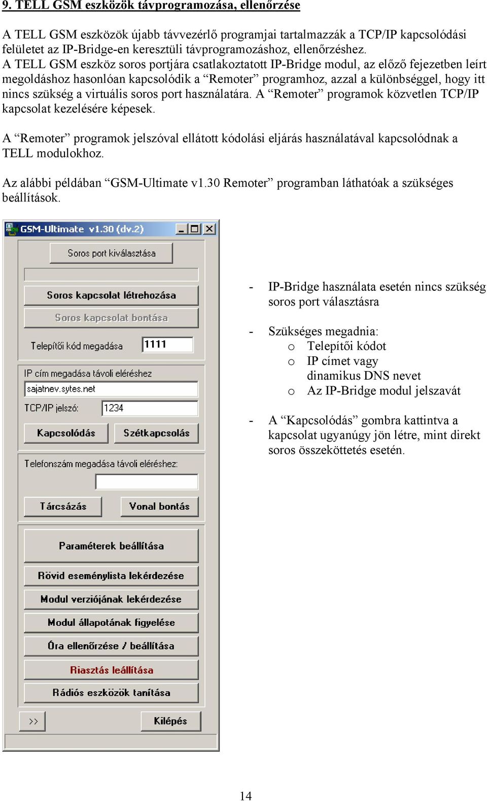 A TELL GSM eszköz soros portjára csatlakoztatott IP-Bridge modul, az előző fejezetben leírt megoldáshoz hasonlóan kapcsolódik a Remoter programhoz, azzal a különbséggel, hogy itt nincs szükség a