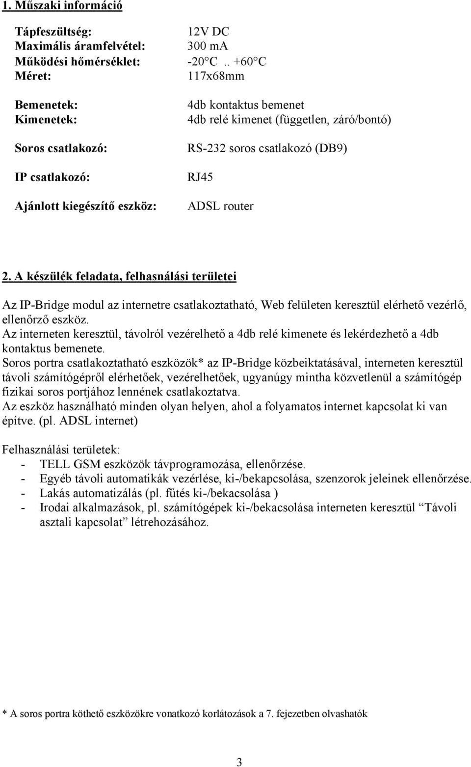 A készülék feladata, felhasnálási területei Az IP-Bridge modul az internetre csatlakoztatható, Web felületen keresztül elérhető vezérlő, ellenőrző eszköz.