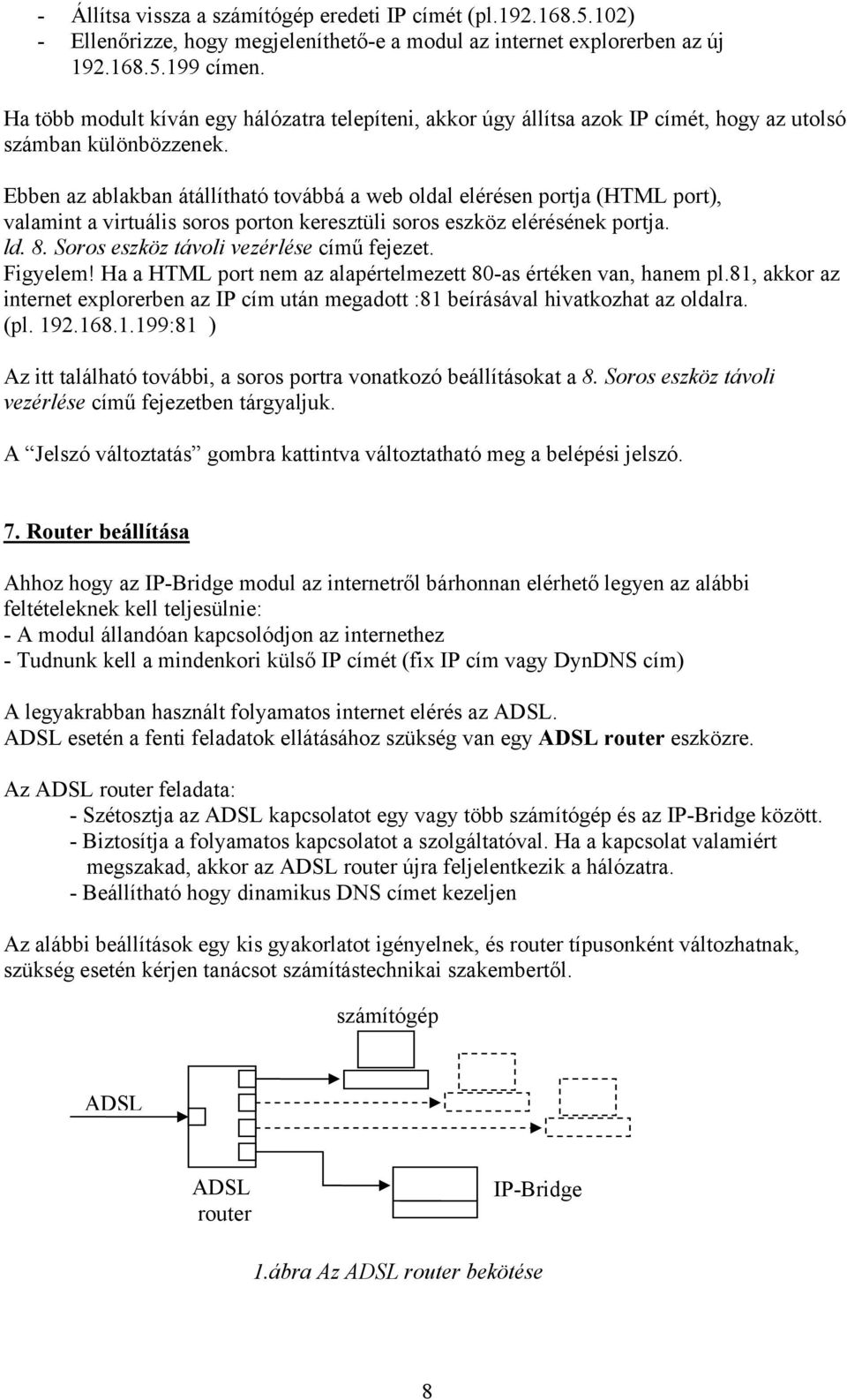 Ebben az ablakban átállítható továbbá a web oldal elérésen portja (HTML port), valamint a virtuális soros porton keresztüli soros eszköz elérésének portja. ld. 8.