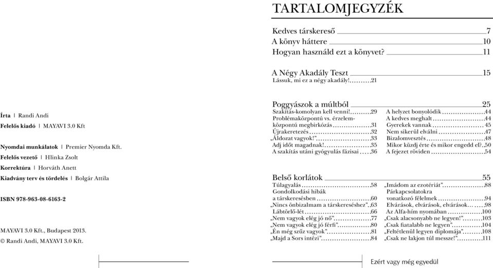 Randi Andi, MAYAVI 3.0 Kft. Poggyászok a múltból 25 Szakítás-komolyan kell venni! 29 Problémaközpontú vs. érzelemközpontú megbirkózás 31 Újrakeretezés 32 Áldozat vagyok! 33 Adj idôt magadnak!