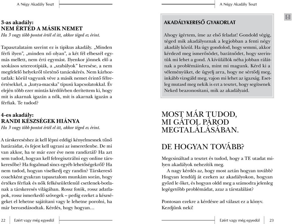 Ilyenkor jönnek elô a szokásos sztereotípiák, a szabályok keresése, a nem megfelelô helyekrôl történô tanácskérés.